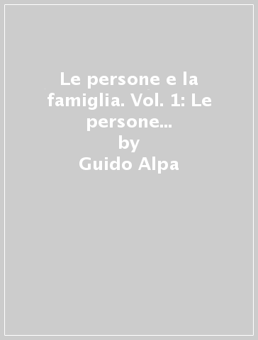 Le persone e la famiglia. Vol. 1: Le persone fisiche e i diritti della personalità - Guido Alpa - Giorgio Resta