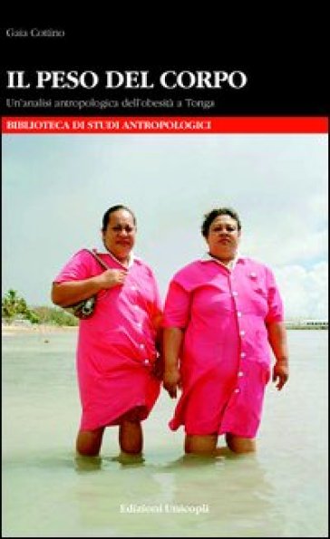 Il peso del corpo. Un'analisi antropologica dell'obesità a Tonga - Gaia Cottino