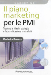 Il piano marketing per le PMI. Tradurre le idee in strategia e la pianificazione in risultati