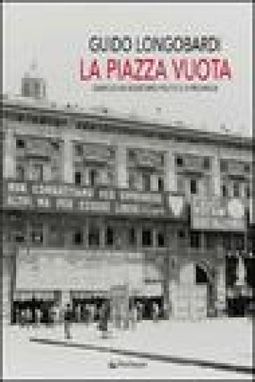 La piazza vuota. Diario di un segretario politico di provincia - Guido Longobardi