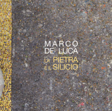 La pietra e il silicio. Marco De Luca - Marco De Luca