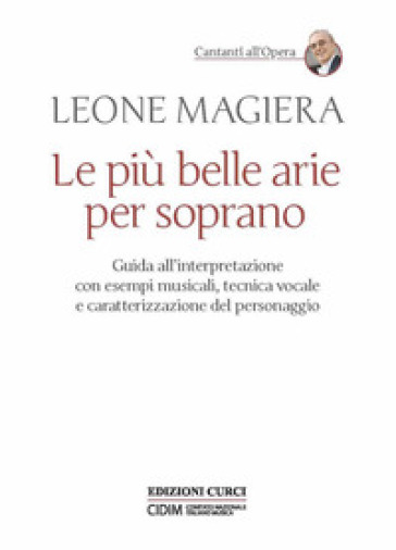 Le più belle arie per soprano. Guida all'interpretazione con esempi musicali, tecnica vocale e caratterizzazione del personaggio - Leone Magiera