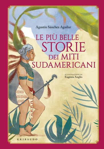 Le più belle storie dei miti sudamericani - Agustin Sánchez Aguilar