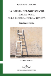 La poesia del Novecento. Dalla fuga alla ricerca della parola. L antinovecento. Vol. 3