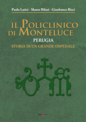 Il policlinico di Monteluce. Perugia. Storia di un grande ospedale