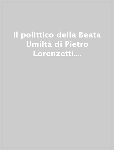 Il polittico della Beata Umiltà di Pietro Lorenzetti. L'arte di raccontare una santa