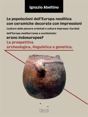 Le popolazioni dell Europa neolitica con ceramiche decorate con impressioni (culture delle pianure orientali e culture Impresso-Cardiali dell Europa mediterranea e occidentale) erano indoeuropee? La prospettiva archeologica, linguistica e genetica