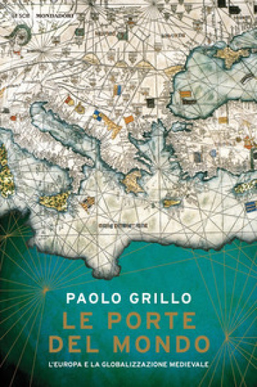 Le porte del mondo. L'Europa e la globalizzazione medievale - Paolo Grillo