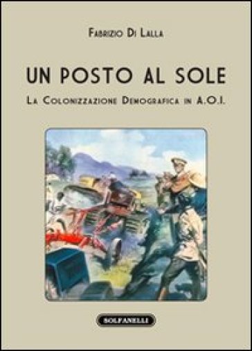 Un posto al sole. La colonizzazione demografica in A.O.I. - Fabrizio Di Lalla