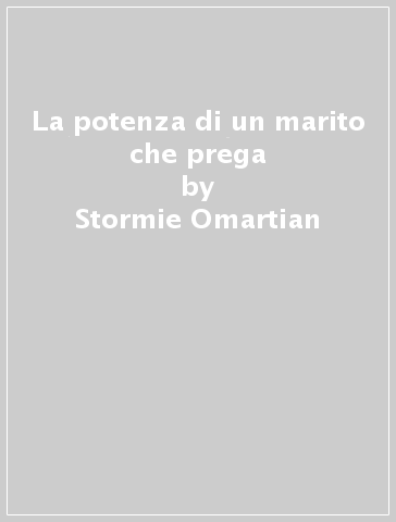 La potenza di un marito che prega - Stormie Omartian