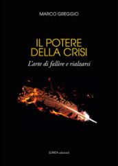 Il potere della crisi. L arte di fallire e rialzarsi. Ediz. integrale