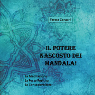 Il potere nascosto dei mandala! Ediz. illustrata - Teresa Zangari