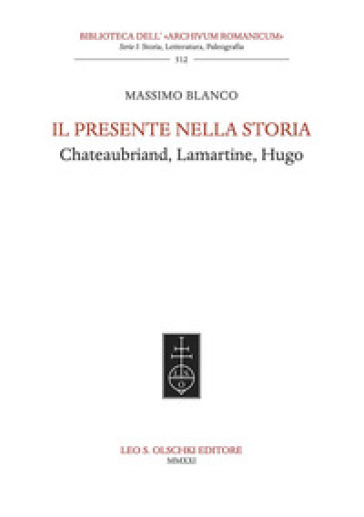 Il presente nella storia. Chateaubriand, Lamartine, Hugo - Massimo Blanco