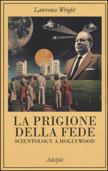 La prigione della fede. Scientology a Hollywood - Lawrence Wright