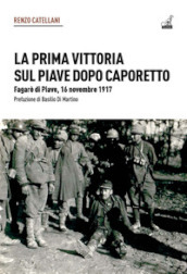 La prima vittoria sul Piave dopo Caporetto. Fagarè di Piave, 16 novembre 1917