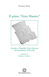 Il primo «Gran Maestro». Gerardo e l Ospedale di San Giovanni di Gerusalemme (1070-1120)