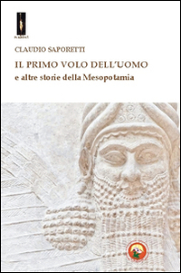 Il primo volo dell'uomo e altre storie della Mesopotamia - Claudio Saporetti