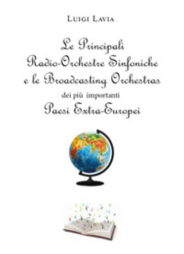 Le principali Radio-Orchestre Sinfoniche e le Broadcasting Orchestras dei più importanti Paesi Extra-Europei - Luigi Lavia