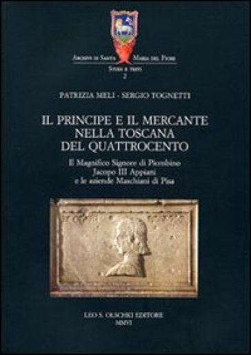 Il principe e il mercante nella Toscana del Quattrocento. Il magnifico signore di Piombino Jacopo III Appiani e le aziende Maschiani di Pisa - Patrizia Meli - Sergio Tognetti