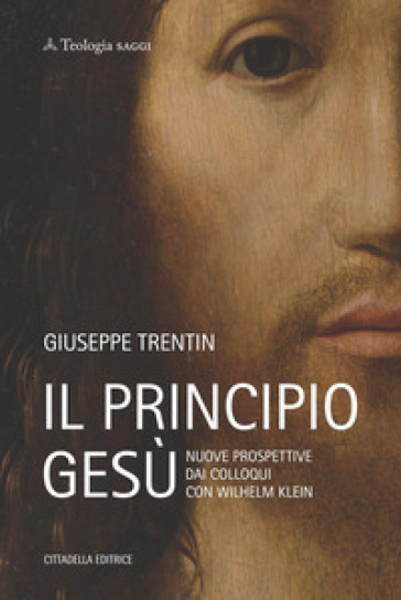 Il principio Gesù. Nuove prospettive dai colloqui con Wilhelm Klein - Giuseppe Trentin