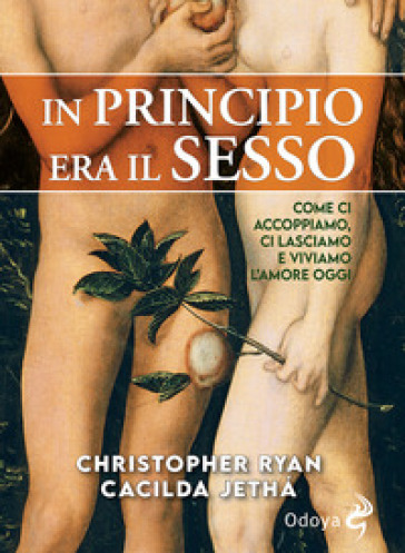 In principio era il sesso. Come ci accoppiamo, ci lasciamo e viviamo l'amore oggi - Christopher Ryan - Cacilda Jethá