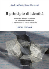 Il principio di identità. I caratteri biologici e culturali che ci rendono riconoscibili e determinano la nostra evoluzione. Nuova ediz.