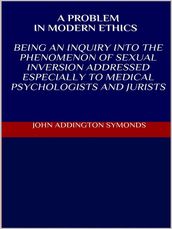 A problem in modern ethics. Being an inquiry into the phenomenon of sexual inversion addressed especially to medical psyhologist and jurists