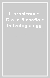 Il problema di Dio in filosofia e in teologia oggi