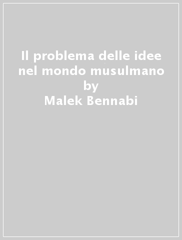 Il problema delle idee nel mondo musulmano - Malek Bennabi