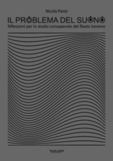 Il problema del suono. Riflessioni per lo studio consapevole del flauto traverso - Nicola Parisi