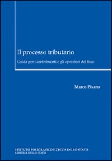 Il processo tributario. Guida per i contribuenti e gli operatori del fisco - Marco Pisano