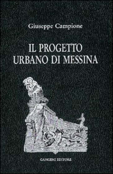 Il progetto urbano di Messina. Dal terremoto al 1948 - Giuseppe Campione