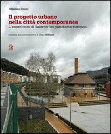 Il progetto urbano nella città contemporanea. L'esperienza di Salerno nel panorama europeo - Maurizio Russo