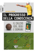 Il progresso della conoscenza. Il calcio ieri, oggi e domani