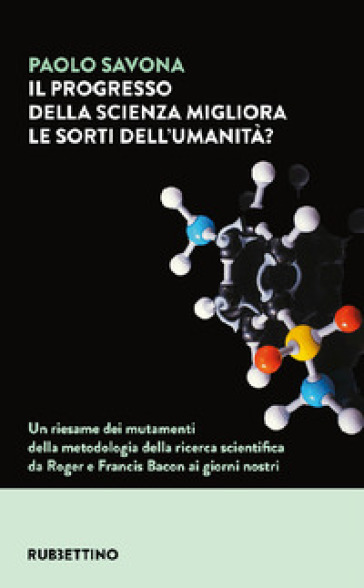 Il progresso della scienza migliora le sorti dell'umanità? Un riesame dei mutamenti della metodologia della ricerca scientifica da Roger e Francis Bacon ai giorni nostri - Paolo Savona