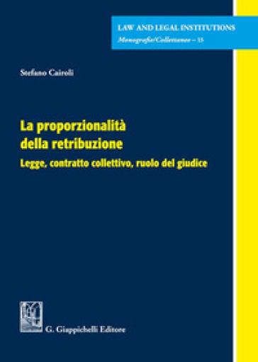 La proporzionalità della retribuzione. Legge, contratto collettivo, ruolo del giudice - Stefano Cairoli