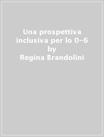 Una prospettiva inclusiva per lo 0-6 - Regina Brandolini