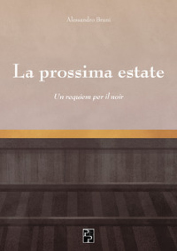 La prossima estate. Un requiem per il noir - Alessandro Bruni