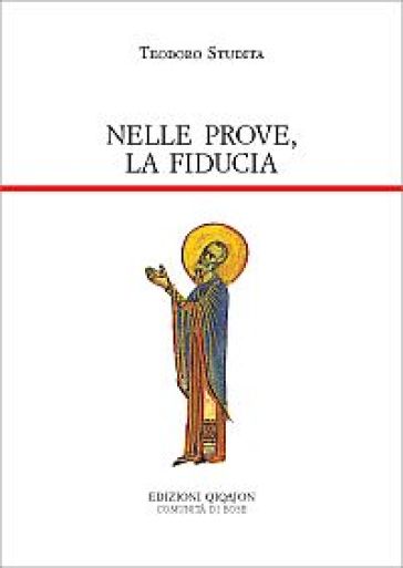 Nelle prove, la fiducia. Piccole catechesi - Teodoro Studita (san)