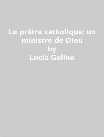 Le prêtre catholique: un ministre de Dieu - Lucia Golino