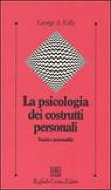 La psicologia dei costrutti personali. Teoria e personalità - George A. Kelly