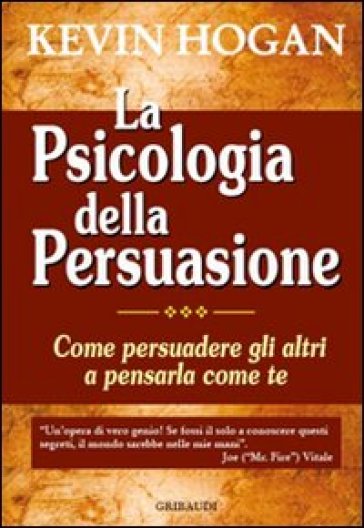 La psicologia della persuasione. Come persuadere gli altri a pensarla come te - Kevin Hogan