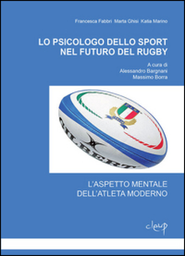 Lo psicologo dello sport nel futuro del rugby. L'aspetto mentale dell'atleta moderno - Francesca Fabbri - Marta Ghisi - Katia Marino