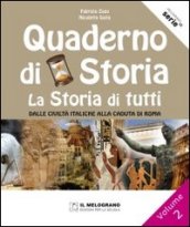 Il quaderno di storia. La storia di tutti. Per la Scuola media. Vol. 2: Dalle civiltà italiche alla caduta di Roma