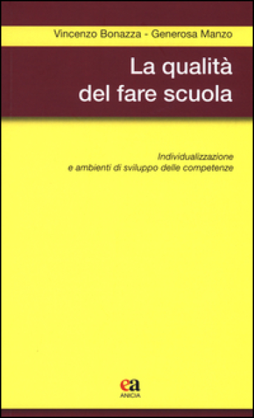 La qualità del fare scuola. Individualizzazione e ambienti di sviluppo delle competenze - Vincenzo Bonazza - Generosa Manzo