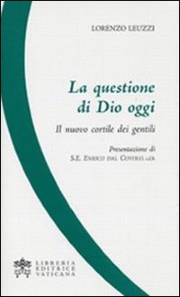 La questione di Dio oggi. Il nuovo cortile dei gentili - Lorenzo Leuzzi