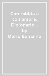 Con rabbia e con amore. Dizionario dei cantautori italiani