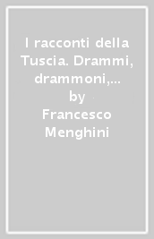 I racconti della Tuscia. Drammi, drammoni, drammetti