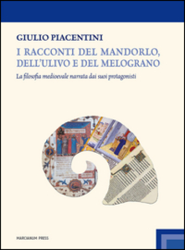 I racconti del mandorlo, dell'ulivo e del melograno. La filosofia medioevale narrata dai suoi protagonisti - Giulio Piacentini