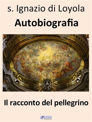 Il racconto del pellegrino - Autobiografia - Ignazio Di Loyola (santo)